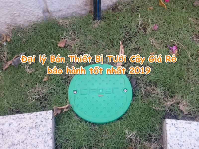 Đại lý Bán Thiết Bị Tưới Cây Giá Rẻ, bảo hành tốt nhất 2019