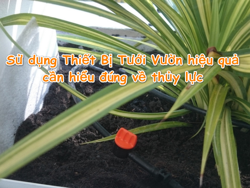 Sử dụng Thiết Bị Tưới Vườn hiệu quả cần hiểu đúng về thủy lực