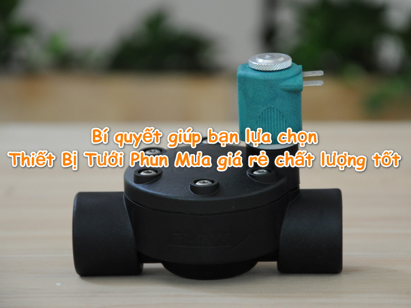 Bí quyết giúp bạn lựa chọn Thiết Bị Tưới Phun Mưa giá rẻ chất lượng tốt