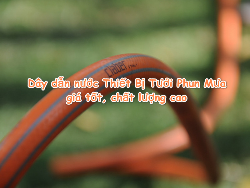 Dây dẫn nước Thiết Bị Tưới Phun Mưa giá tốt, chất lượng cao