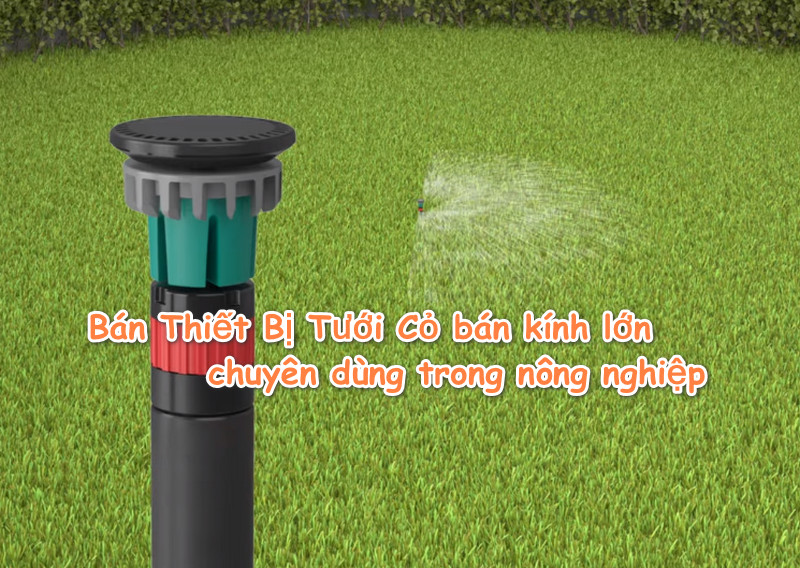 Bán Thiết Bị Tưới Cỏ bán kính lớn chuyên dùng trong nông nghiệp