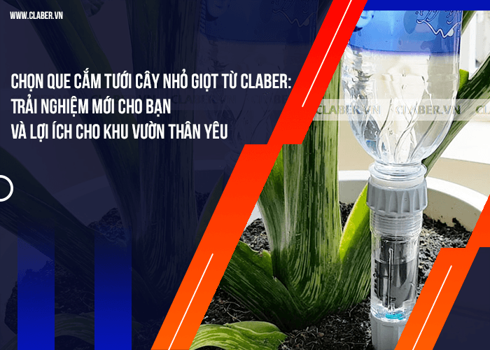 Chọn que cắm tưới cây nhỏ giọt từ Claber: Trải nghiệm mới cho bạn và lợi ích cho khu vườn thân yêu