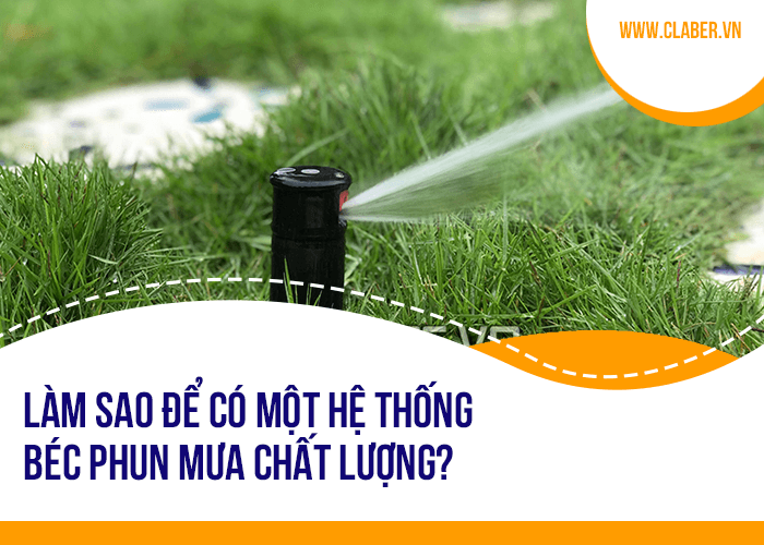 Làm sao để có một hệ thống béc tưới phun mưa chất lượng?