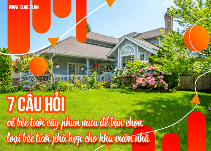 7 câu hỏi về béc tưới cây phun mưa để bạn chọn loại béc tưới phù hợp cho khu vườn nhà