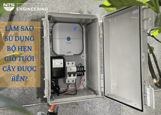 LÀM SAO SỬ DỤNG BỘ HẸN GIỜ TƯỚI CÂY ĐƯỢC BỀN?