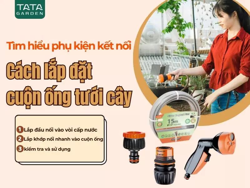 Tìm hiểu tất tần tật các phụ kiện kết nối và cách lắp đặt cuộn ống tưới cây với vòi cấp nước