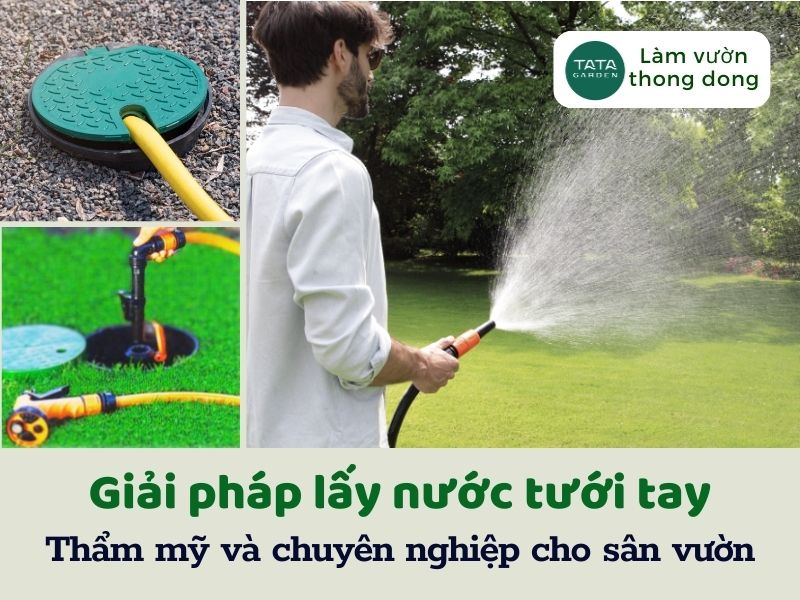 Giải pháp lấy nước tưới tay thẩm mỹ và chuyên nghiệp cho sân vườn